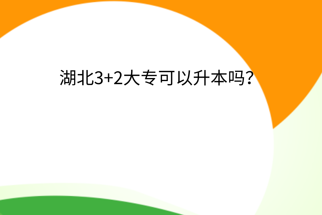 湖北3+2大专可以升本科吗？