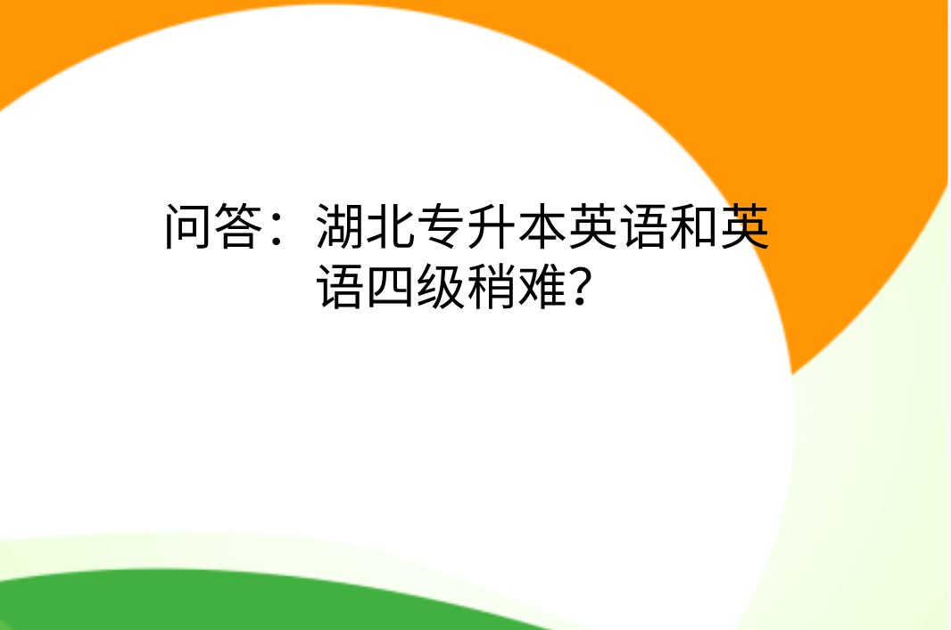 问答：湖北专升本英语和英语四级稍难？
