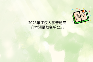2023年江汉大学普通专升本预录取名单公示