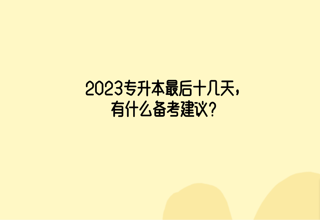 2023专升本最后十几天，有什么备考建议？