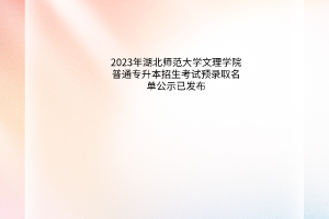 2023年湖北师范大学文理学院普通专升本招生考试预录取名单公示已发布