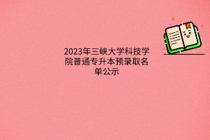 2023年三峡大学科技学院普通专升本预录取名单公示