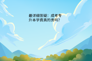 最详细答疑：成考专升本学费真的贵吗？