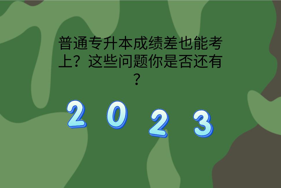 普通专升本成绩差也能考上，这些问题你是否还有？