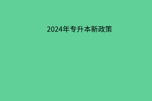 2024年专升本新政策