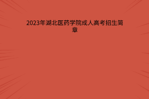 2023年湖北医药学院成人高考招生简章