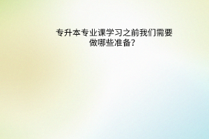 专升本专业课学习之前我们需要做哪些准备？