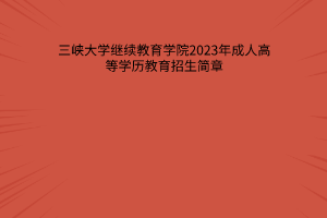 2023年三峡大学继续教育学院成人高等学历教育招生简章