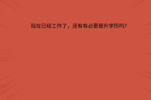 现在已经工作了，还有有必要提升学历吗？