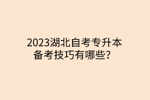 2023湖北自考专升本备考技巧有哪些？