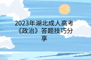 2023年湖北成人高考《政治》答题技巧分享