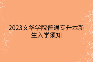 2023文华学院普通专升本新生入学须知