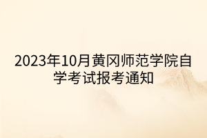 2023年10月黄冈师范学院自学考试报考通知