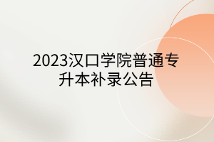 2023汉口学院普通专升本补录公告