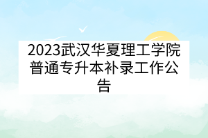 2023武汉华夏理工学院普通专升本补录工作公告