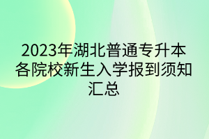 2023年湖北普通专升本各院校新生入学报到须知汇总