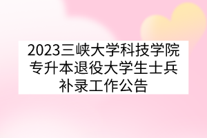 2023三峡大学科技学院专升本退役大学生士兵补录工作公告