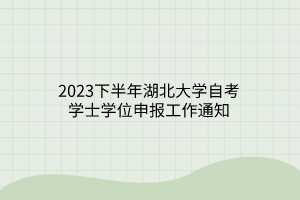 2023下半年湖北大学自考学士学位申报工作通知