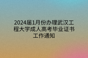 2024届1月份办理武汉工程大学成人高考毕业证书工作通知