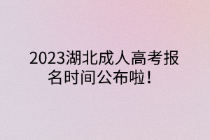 2023湖北成人高考报名时间公布啦！