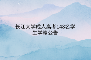 长江大学成人高考148名学生学籍公告