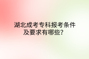 湖北成考专科报考条件及要求有哪些？