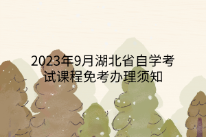 2023年9月湖北省自学考试课程免考办理须知