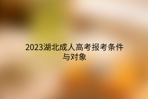 2023湖北成人高考报考条件与对象