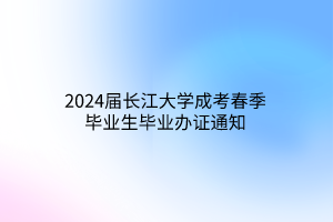 2024届长江大学成考春季毕业生毕业办证通知