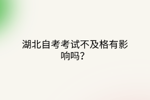 湖北自考考试不及格有影响吗？