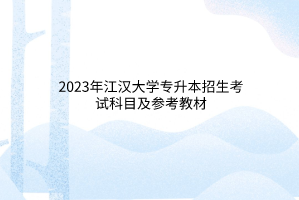 2023年江汉大学专升本招生考试科目及参考教材