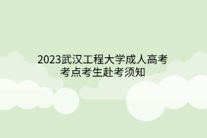 2023武汉工程大学成人高考考点考生赴考须知