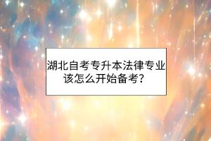 湖北自考专升本法律专业该怎么开始备考？