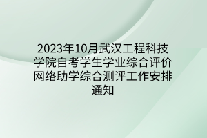 2023年10月武汉工程科技学院自考学生学业综合评价网络助学综合测评工作安排通知