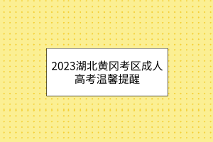 2023湖北黄冈考区成人高考温馨提醒