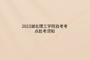 2023湖北理工学院自考考点赴考须知