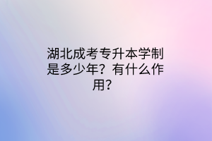 湖北成考专升本学制是多少年？有什么作用？