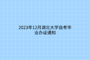 2023年12月湖北大学自考毕业办证通知