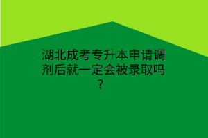 湖北成考专升本申请调剂后就一定会被录取吗？