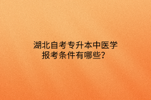 湖北自考专升本中医学报考条件有哪些？