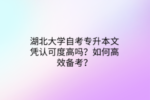 湖北大学自考专升本文凭认可度高吗？如何高效备考？