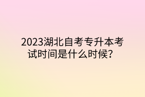 2023湖北自考专升本考试时间是什么时候？