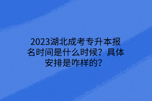 2023湖北成考专升本报名时间是什么时候？具体安排是咋样的？