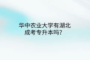 华中农业大学有湖北成考专升本吗？