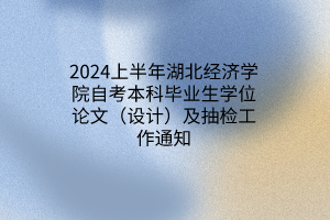 2024上半年湖北经济学院自考本科毕业生学位论文（设计）及抽检工作通知