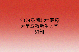 2024级湖北中医药大学成教新生入学须知