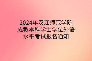 2024年汉江师范学院成教本科学士学位外语水平考试报名通知