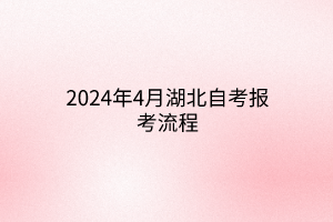 2024年4月湖北自考报考流程