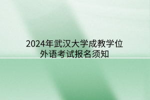 2024年武汉大学成教学位外语考试报名须知