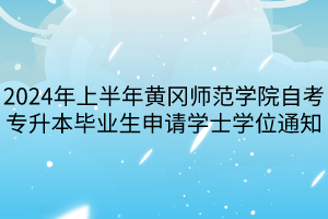 2024年上半年黄冈师范学院自考专升本毕业生申请学士学位通知